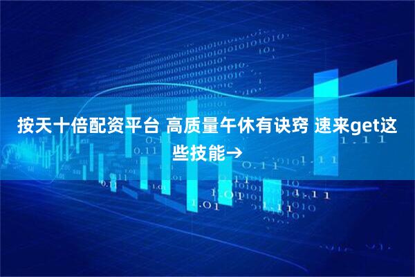 按天十倍配资平台 高质量午休有诀窍 速来get这些技能→